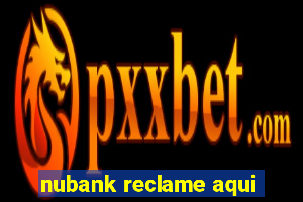 nubank reclame aqui